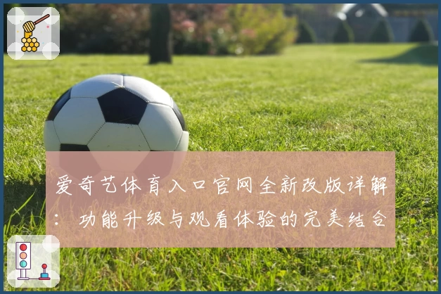 爱奇艺体育入口官网全新改版详解：功能升级与观看体验的完美结合