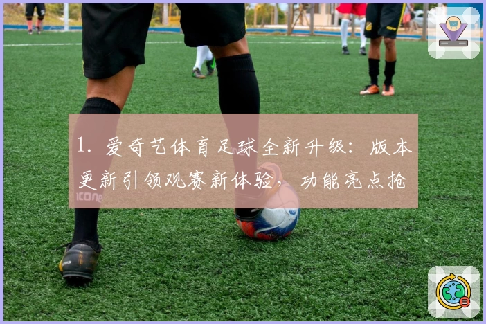 1. 爱奇艺体育足球全新升级:版本更新引领观赛新体验,功能亮点抢先看