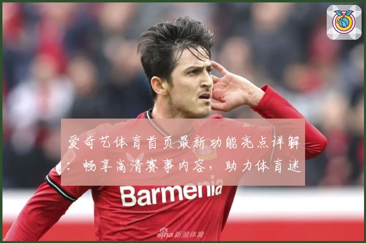 爱奇艺体育首页最新功能亮点详解：畅享高清赛事内容，助力体育迷极速入口