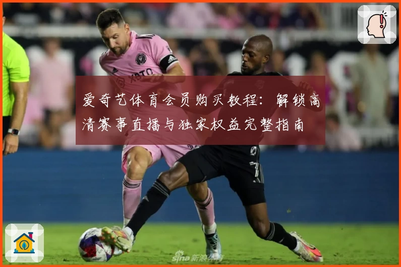 爱奇艺体育会员购买教程：解锁高清赛事直播与独家权益完整指南