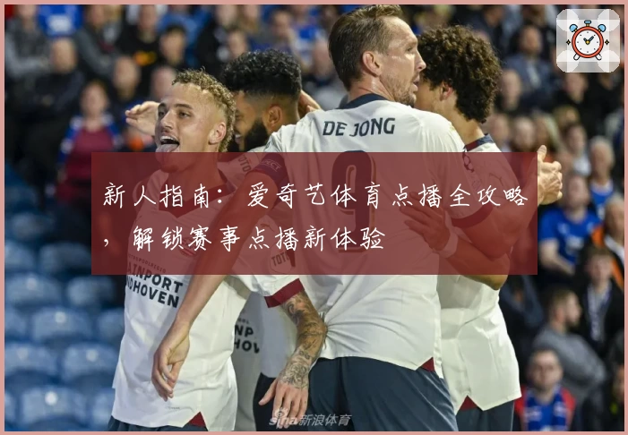 新人指南：爱奇艺体育点播全攻略，解锁赛事点播新体验