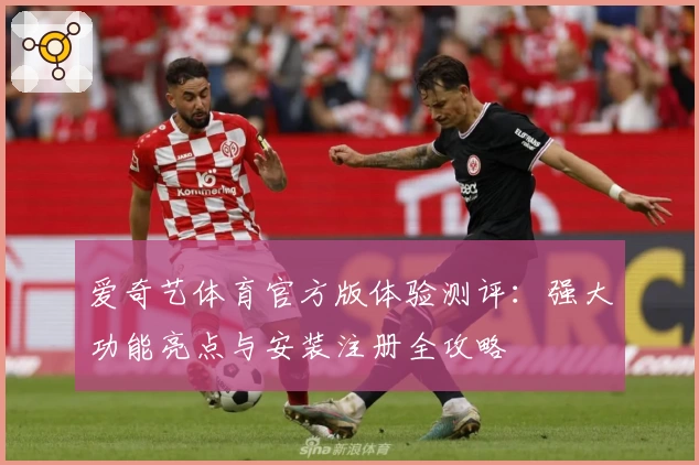 爱奇艺体育官方版体验测评:强大功能亮点与安装注册全攻略