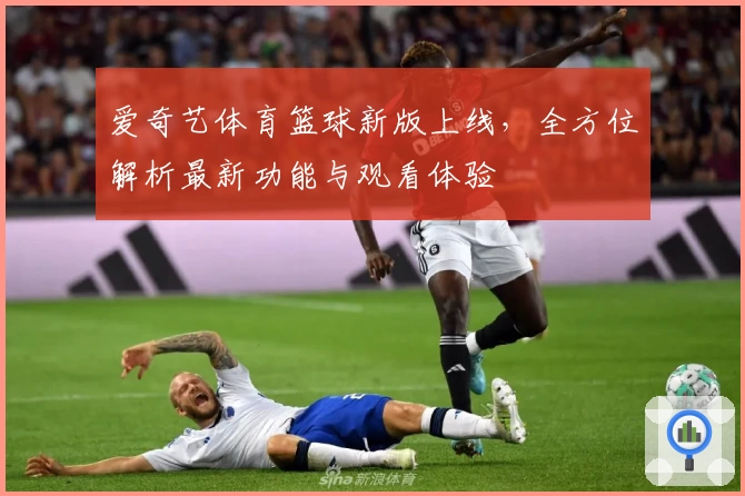 爱奇艺体育篮球新版上线，全方位解析最新功能与观看体验
