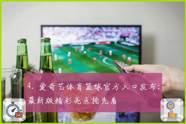4. 爱奇艺体育篮球官方入口发布：最新版精彩亮点抢先看