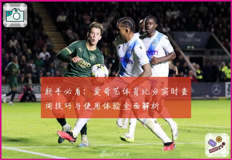 新手必看：爱奇艺体育比分实时查询技巧与使用体验全面解析
